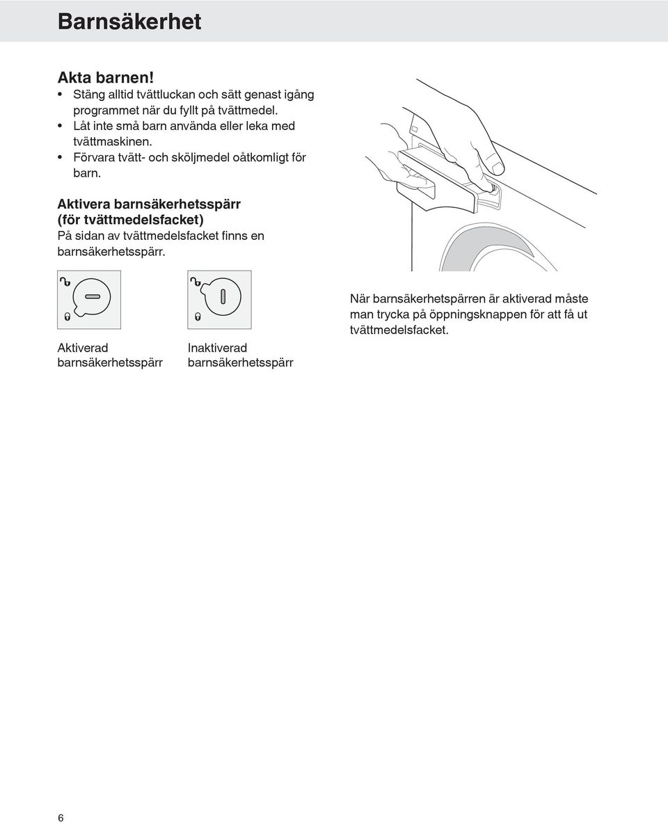 Aktivera barnsäkerhetsspärr (för tvättmedelsfacket) På sidan av tvättmedelsfacket fi nns en barnsäkerhetsspärr.