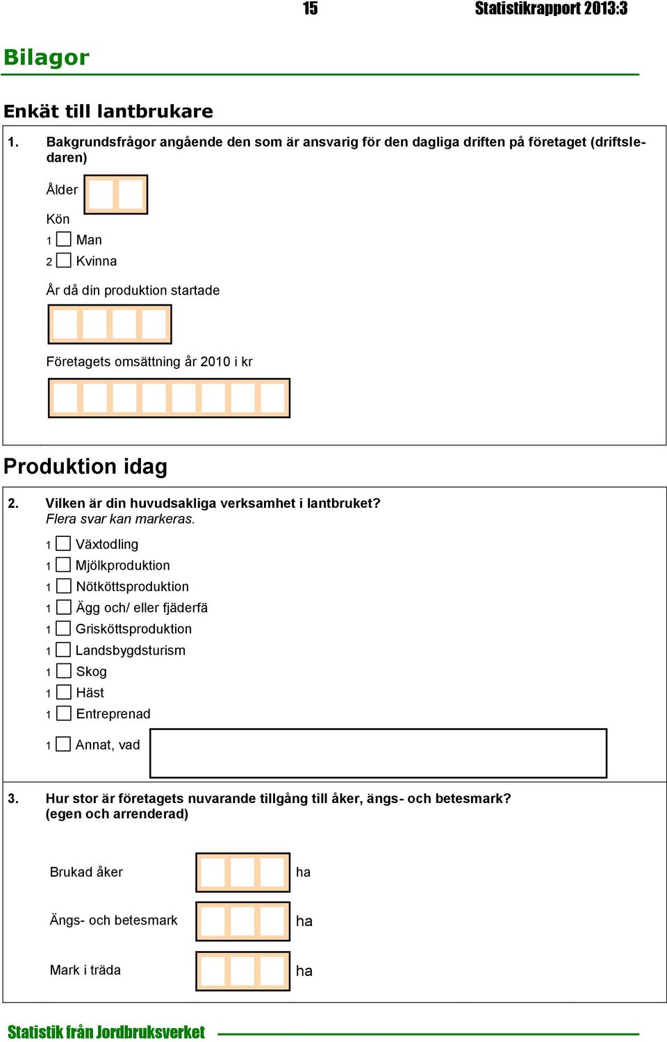 Företagets omsättning år 2010 i kr Produktion idag 2. Vilken är din huvudsakliga verksamhet i lantbruket? Flera svar kan markeras.