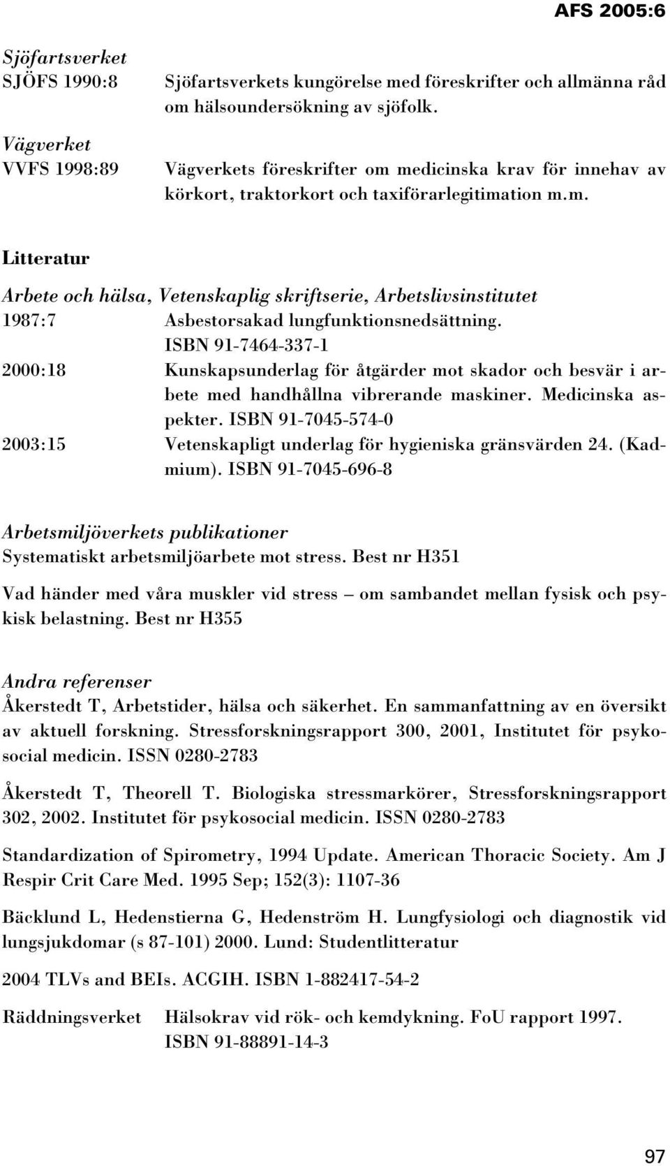 ISBN 91-7464-337-1 2000:18 Kunskapsunderlag för åtgärder mot skador och besvär i arbete med handhållna vibrerande maskiner. Medicinska aspekter.