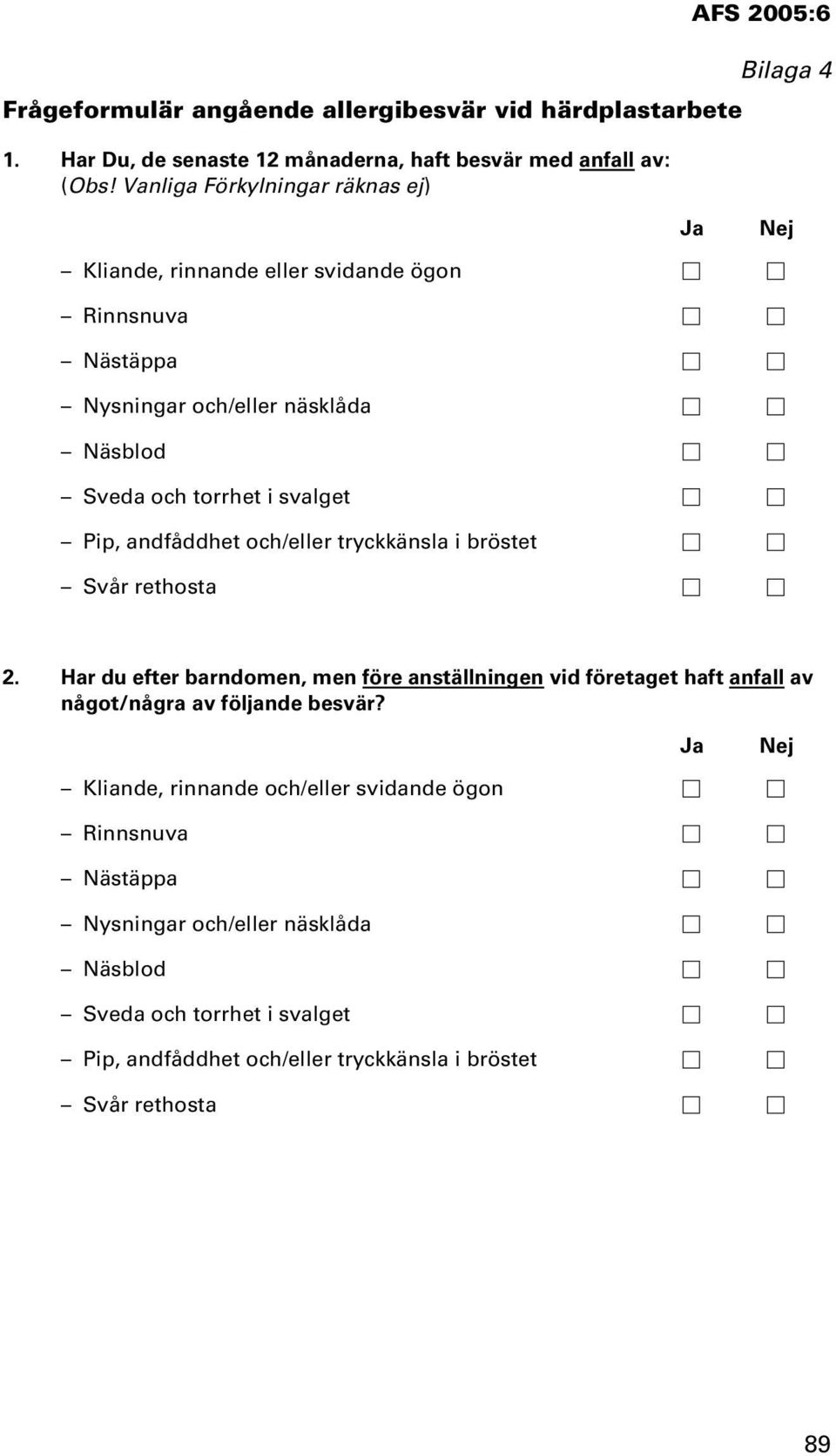 Pip, andfåddhet och/eller tryckkänsla i bröstet Svår rethosta Bilaga 4 2.