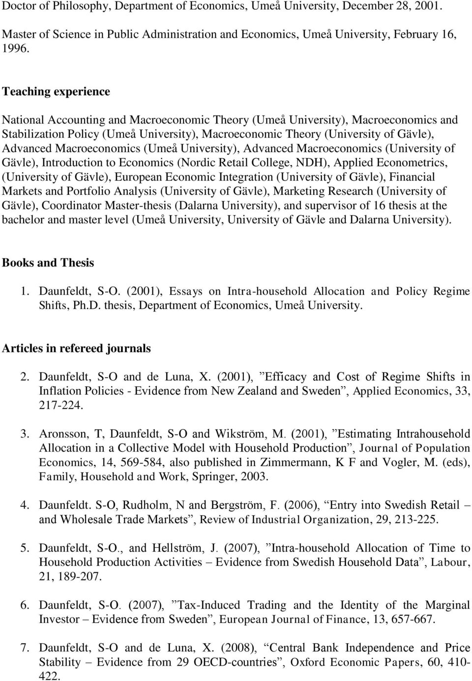 Macroeconomics (Umeå University), Advanced Macroeconomics (University of Gävle), Introduction to Economics (Nordic Retail College, NDH), Applied Econometrics, (University of Gävle), European Economic
