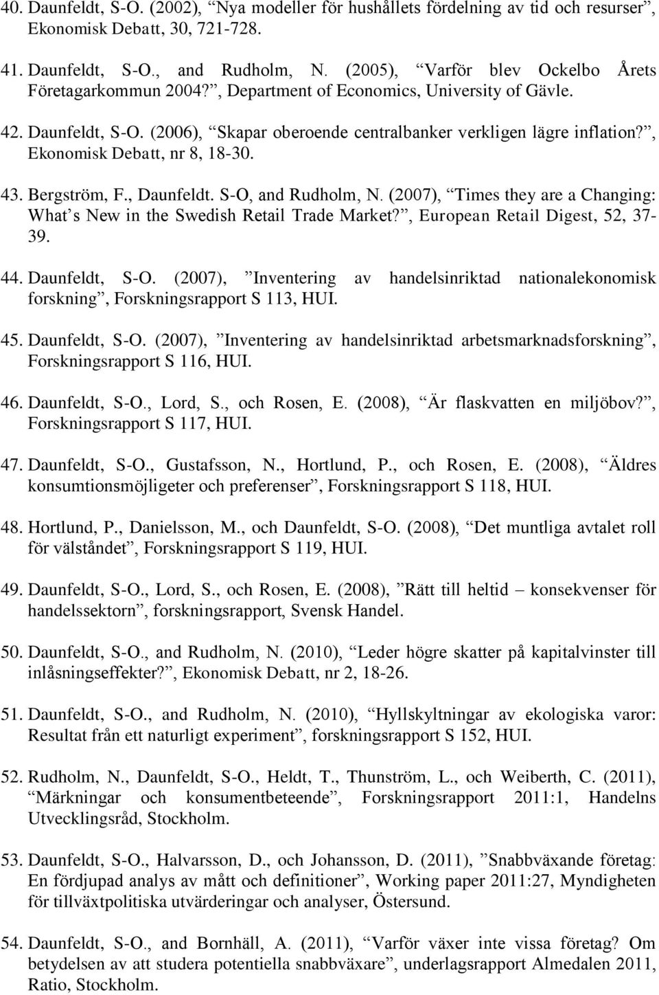 , Ekonomisk Debatt, nr 8, 18-30. 43. Bergström, F., Daunfeldt. S-O, and Rudholm, N. (2007), Times they are a Changing: What s New in the Swedish Retail Trade Market?