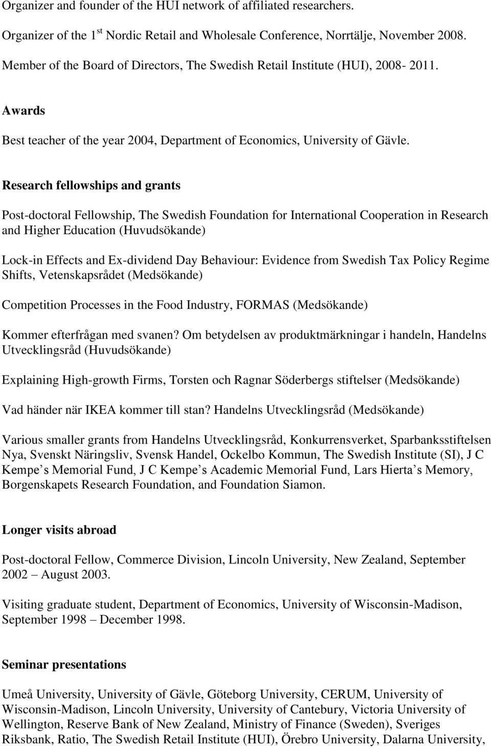 Research fellowships and grants Post-doctoral Fellowship, The Swedish Foundation for International Cooperation in Research and Higher Education (Huvudsökande) Lock-in Effects and Ex-dividend Day