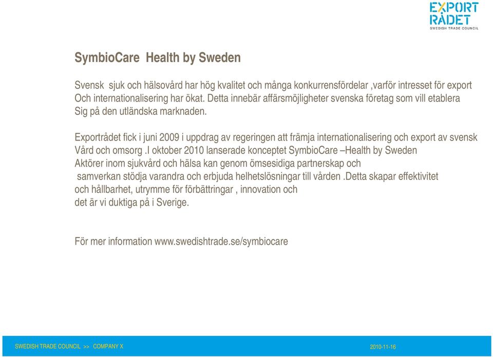 Svensk hälso- och sjukvård har hög Exportrådet fick kvalitet i juni 2009 och i uppdrag många av regeringen att främja internationalisering och export av svensk Vård och omsorg konkurrensfördelar,.