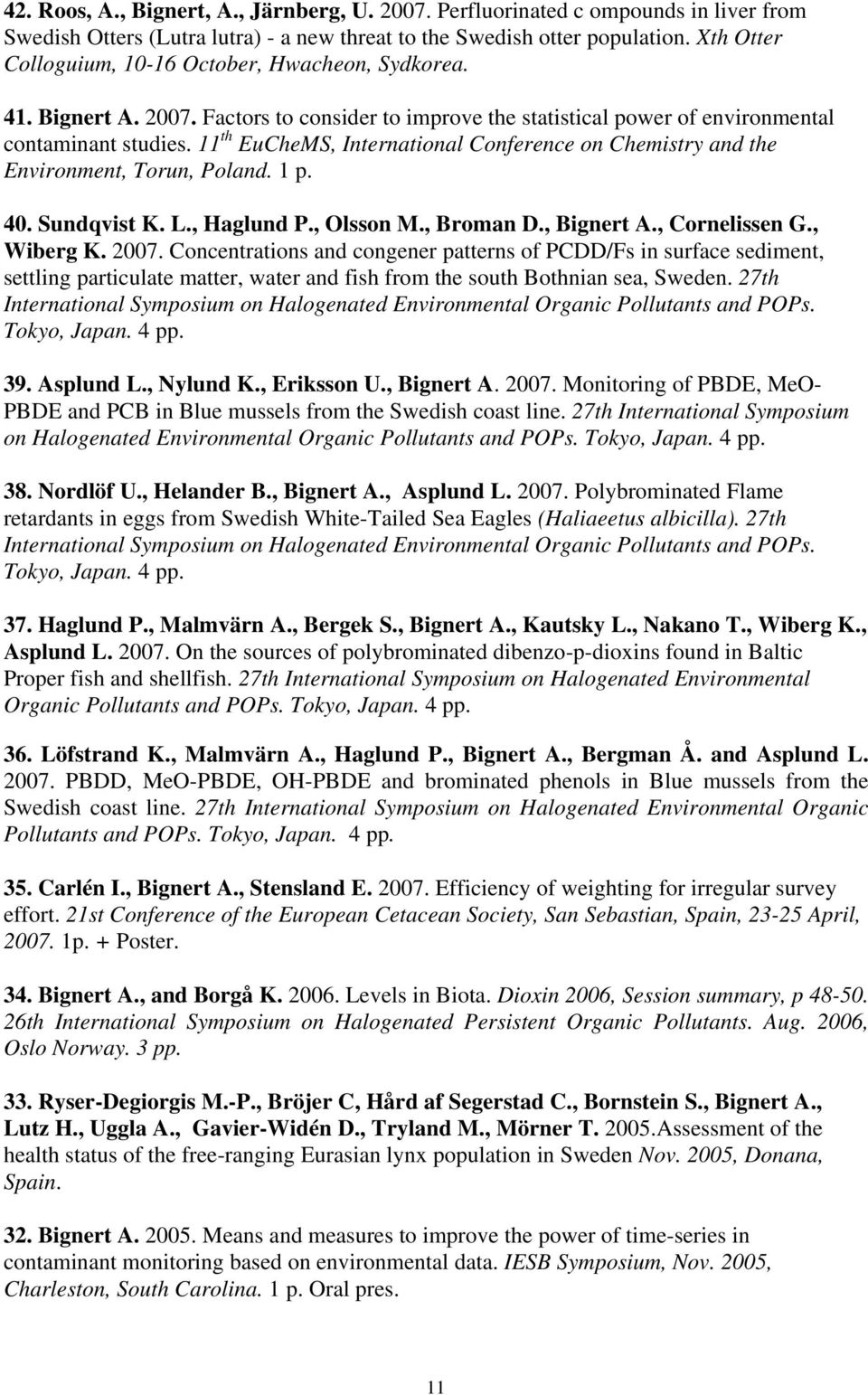 11 th EuCheMS, International Conference on Chemistry and the Environment, Torun, Poland. 1 p. 40. Sundqvist K. L., Haglund P., Olsson M., Broman D., Bignert A., Cornelissen G., Wiberg K. 2007.