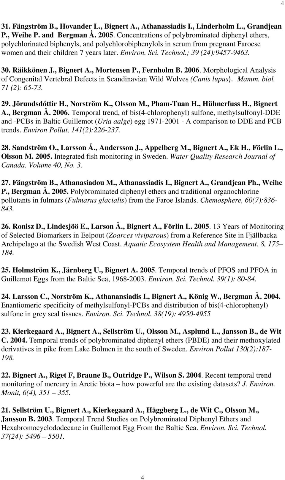 ; 39 (24):9457-9463. 30. Räikkönen J., Bignert A., Mortensen P., Fernholm B. 2006. Morphological Analysis of Congenital Vertebral Defects in Scandinavian Wild Wolves (Canis lupus). Mamm. biol.