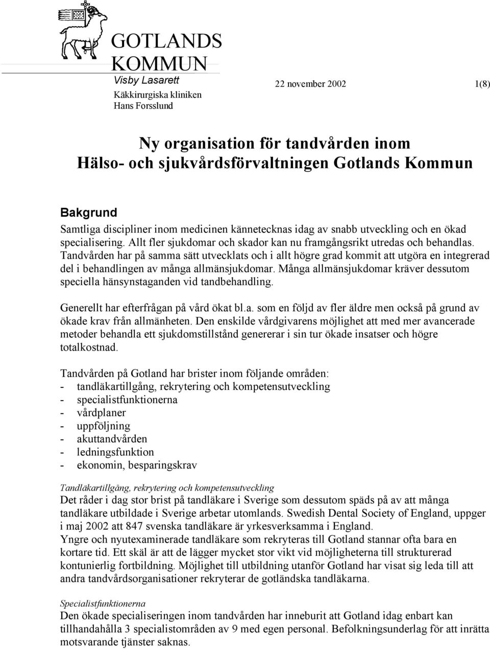 Tandvården har på samma sätt utvecklats och i allt högre grad kommit att utgöra en integrerad del i behandlingen av många allmänsjukdomar.