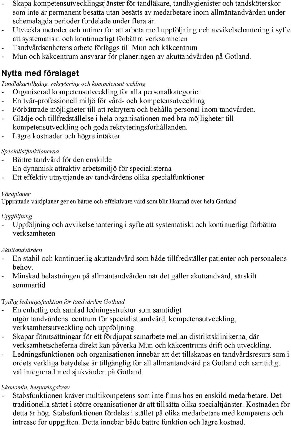 - Utveckla metoder och rutiner för att arbeta med uppföljning och avvikelsehantering i syfte att systematiskt och kontinuerligt förbättra verksamheten - Tandvårdsenhetens arbete förläggs till Mun och