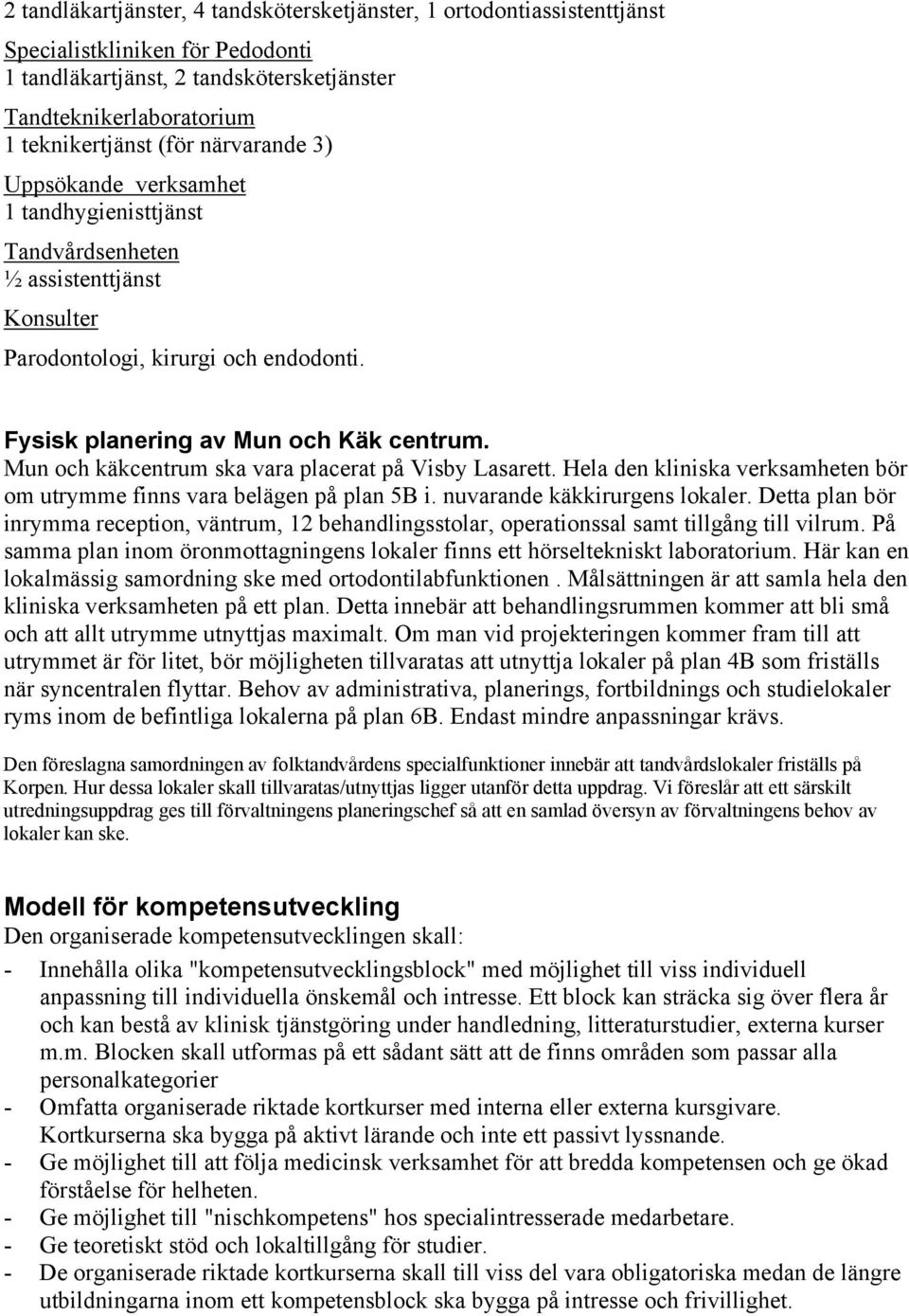 Mun och käkcentrum ska vara placerat på Visby Lasarett. Hela den kliniska verksamheten bör om utrymme finns vara belägen på plan 5B i. nuvarande käkkirurgens lokaler.