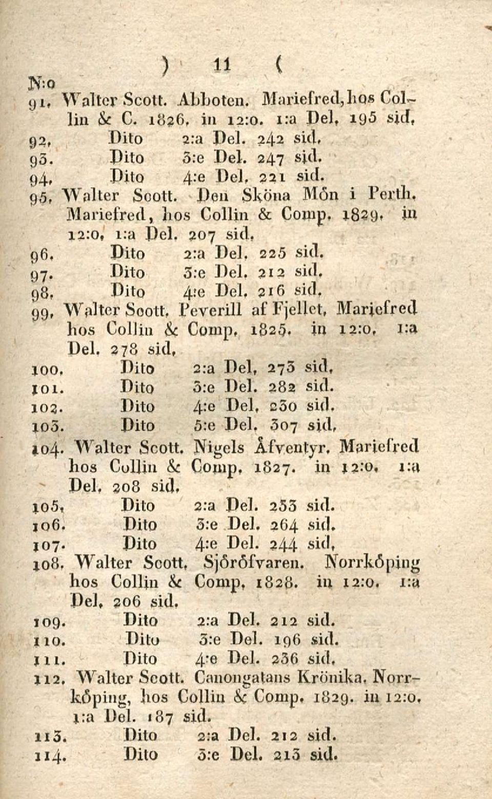 99, Walter Soott, Peverill af Fjellct, Marjcfred hos Collin &c. Comp, 1825. in 12:0, i:a Del. 278 sid, joo. Dito 2:a Del, 273 sid, joi. Dito s:e Del. 282 sid. 103. Dito 4:e Del, e3o sid, jos.