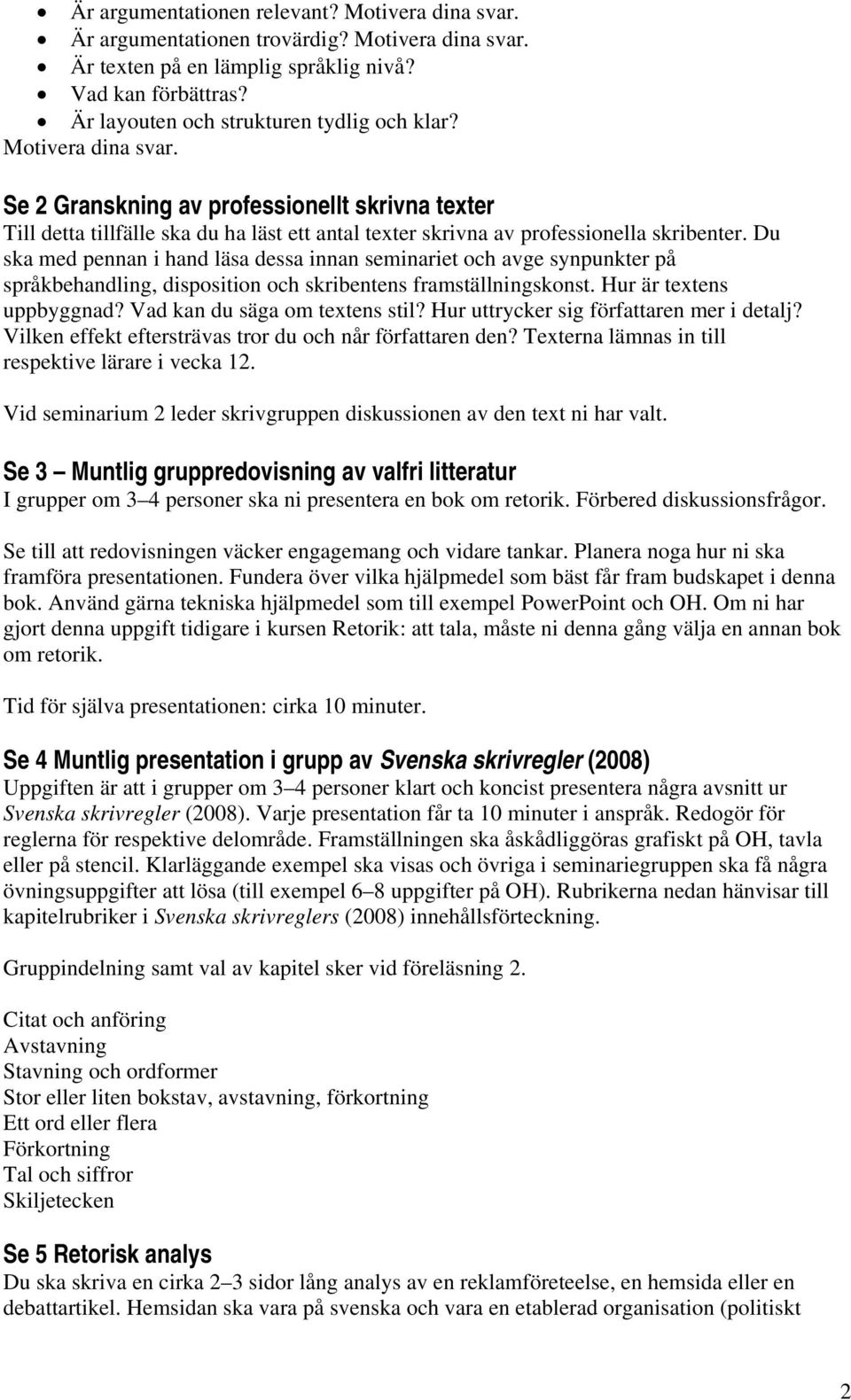 Se 2 Granskning av professionellt skrivna texter Till detta tillfälle ska du ha läst ett antal texter skrivna av professionella skribenter.