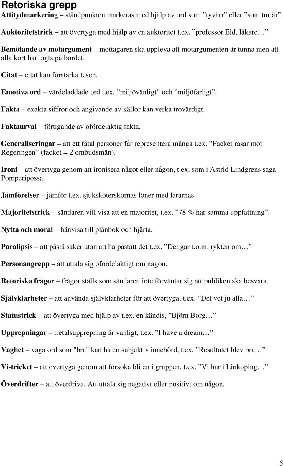 ex. miljövänligt och miljöfarligt. Fakta exakta siffror och angivande av källor kan verka trovärdigt. Faktaurval förtigande av ofördelaktig fakta.