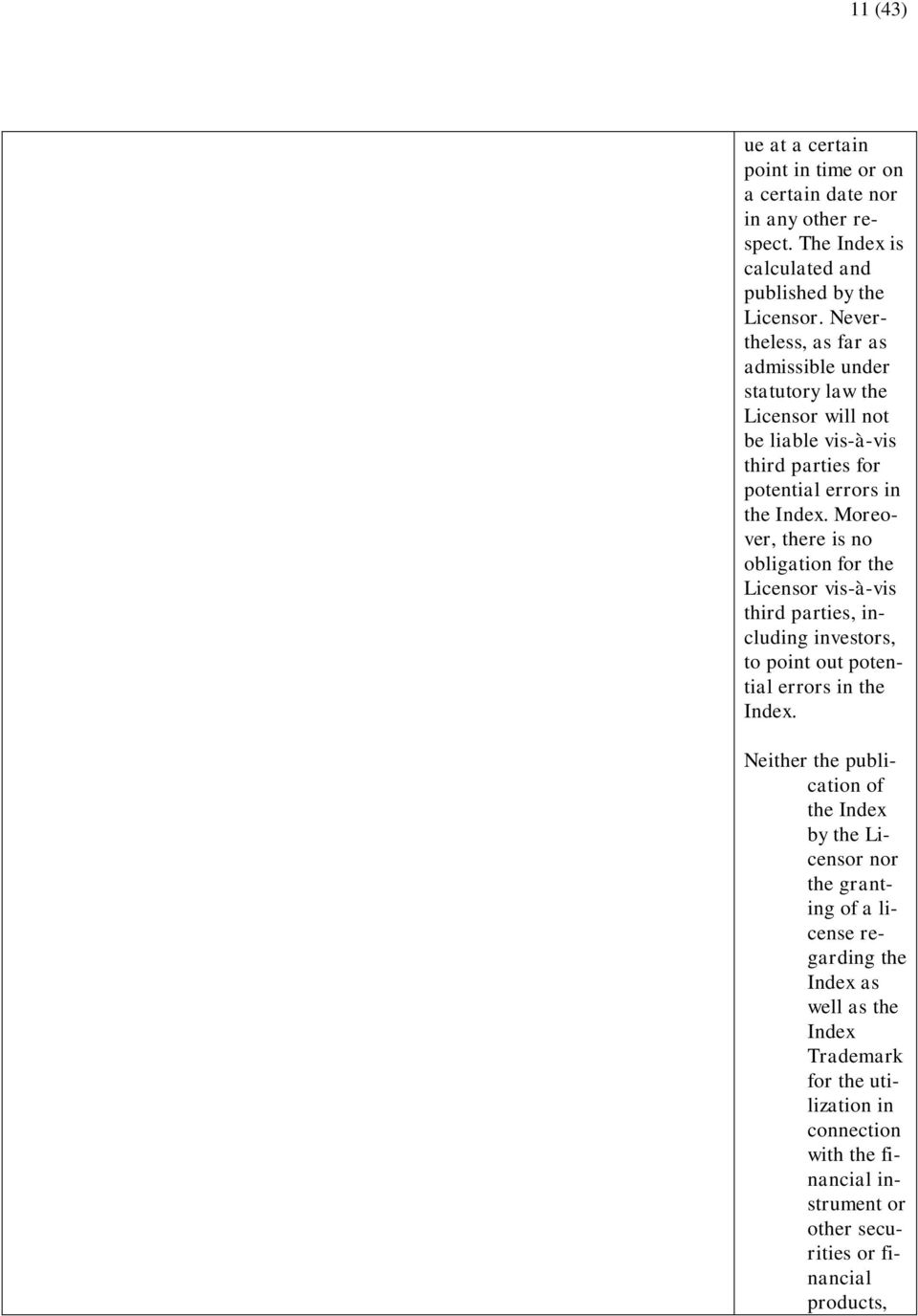 Moreover, there is no obligation for the Licensor vis-à-vis third parties, including investors, to point out potential errors in the Index.