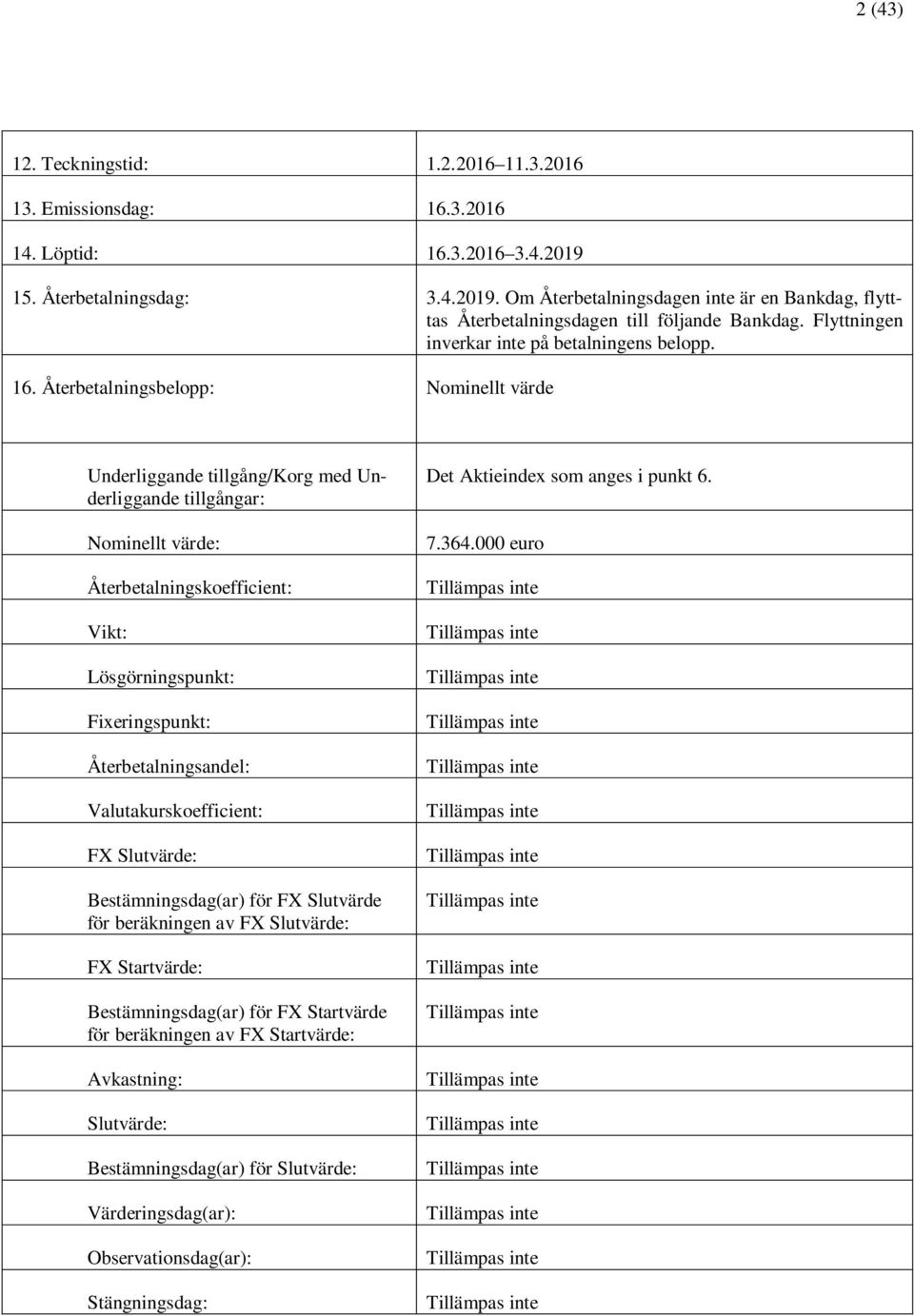 Återbetalningsbelopp: Nominellt värde Underliggande tillgång/korg med Underliggande tillgångar: Nominellt värde: Återbetalningskoefficient: Vikt: Lösgörningspunkt: Fixeringspunkt: