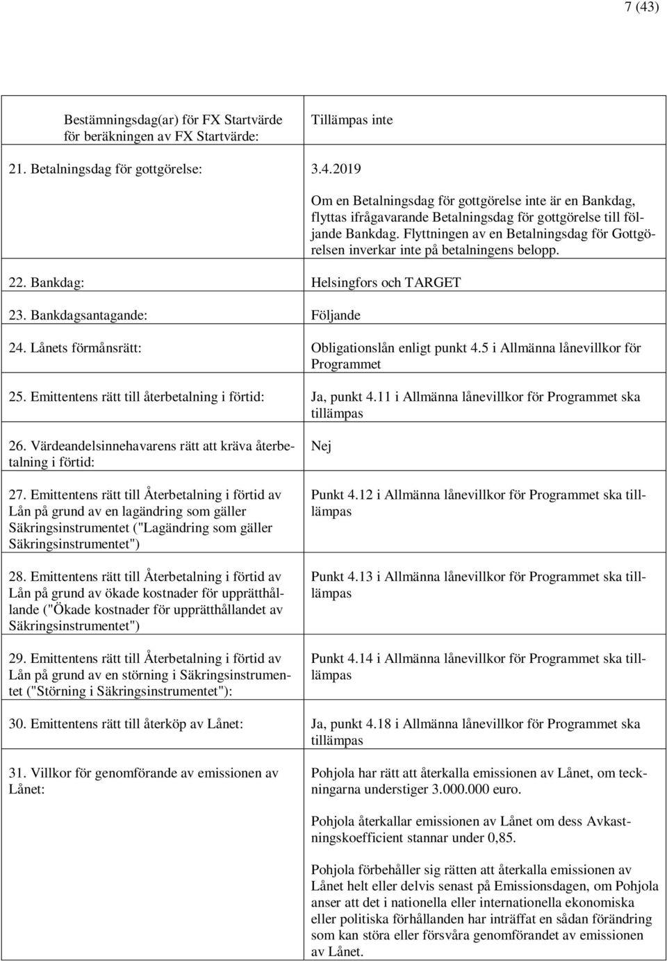 Flyttningen av en Betalningsdag för Gottgörelsen inverkar inte på betalningens belopp. 24. Lånets förmånsrätt: Obligationslån enligt punkt 4.5 i Allmänna lånevillkor för Programmet 25.