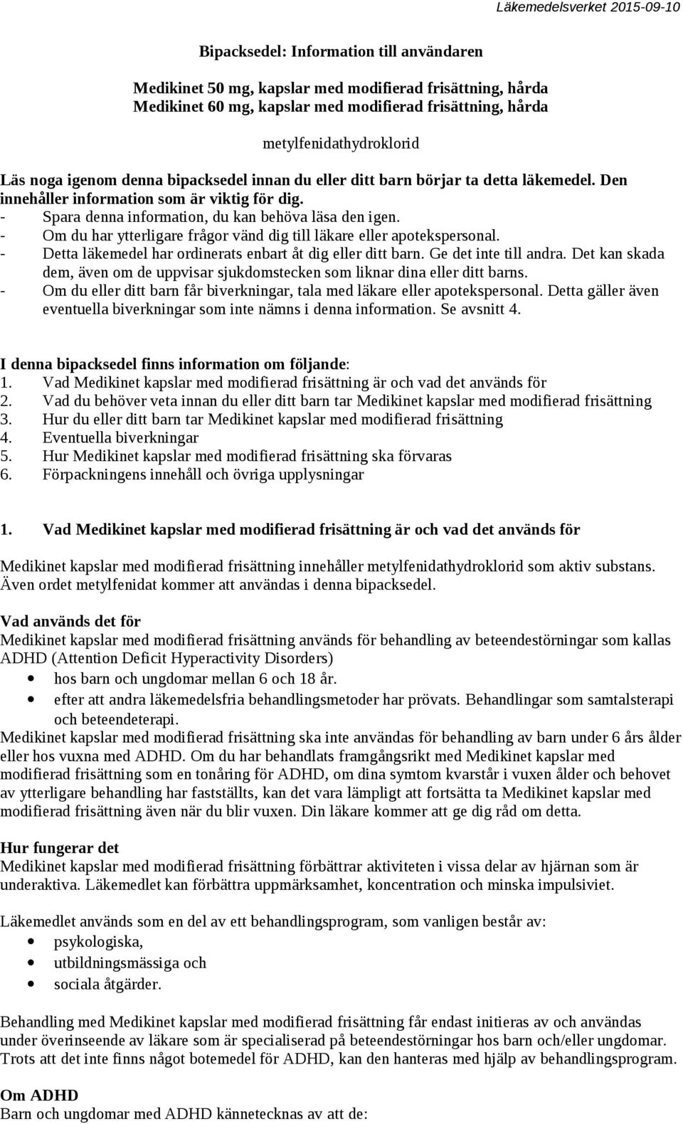 - Om du har ytterligare frågor vänd dig till läkare eller apotekspersonal. - Detta läkemedel har ordinerats enbart åt dig eller ditt barn. Ge det inte till andra.