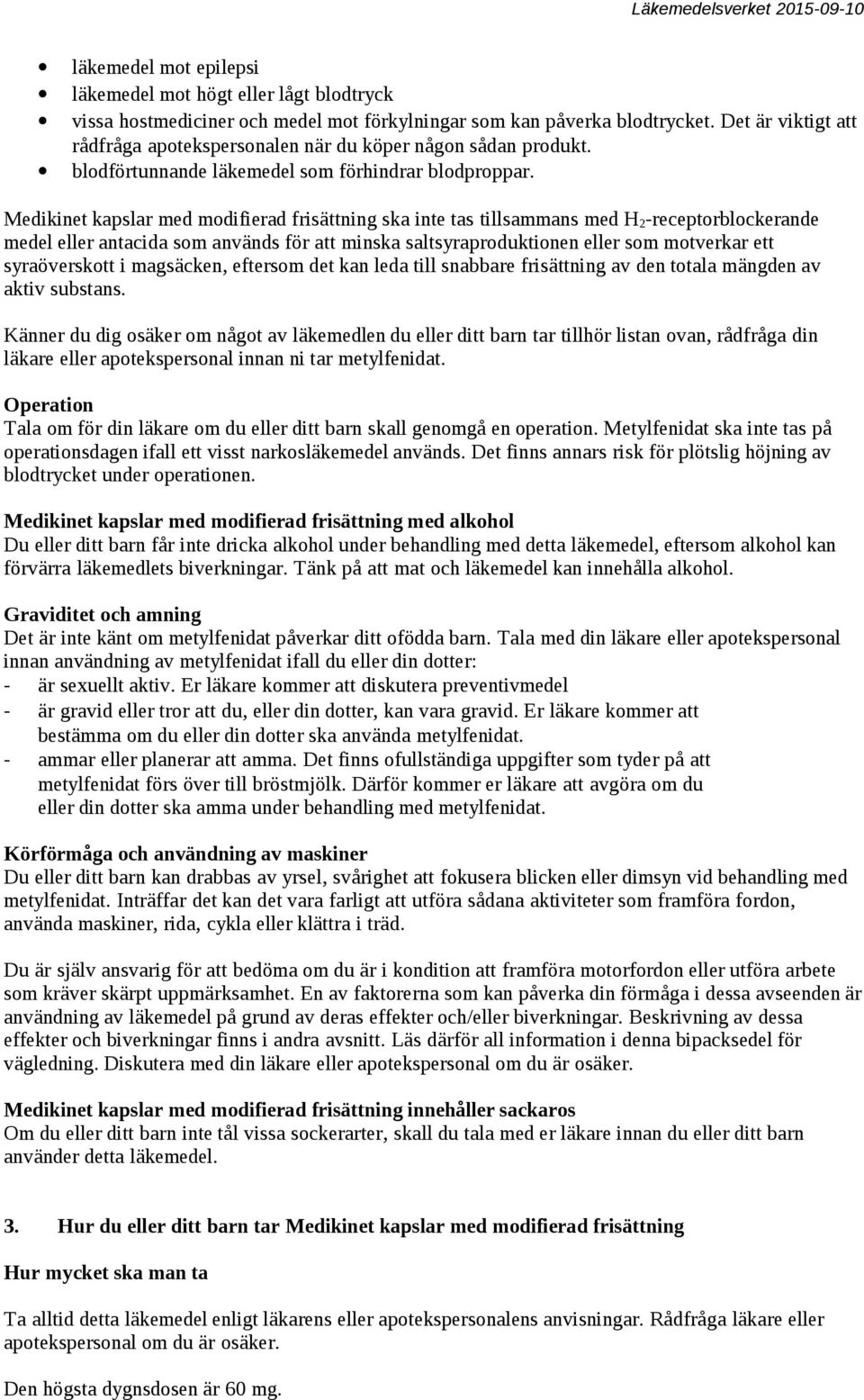 Medikinet kapslar med modifierad frisättning ska inte tas tillsammans med H 2 -receptorblockerande medel eller antacida som används för att minska saltsyraproduktionen eller som motverkar ett