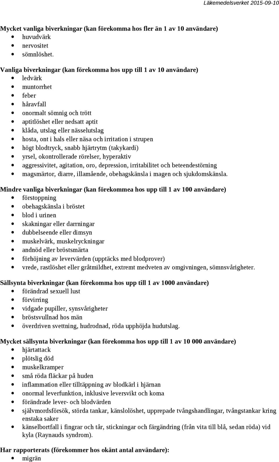 hosta, ont i hals eller näsa och irritation i strupen högt blodtryck, snabb hjärtrytm (takykardi) yrsel, okontrollerade rörelser, hyperaktiv aggressivitet, agitation, oro, depression, irritabilitet