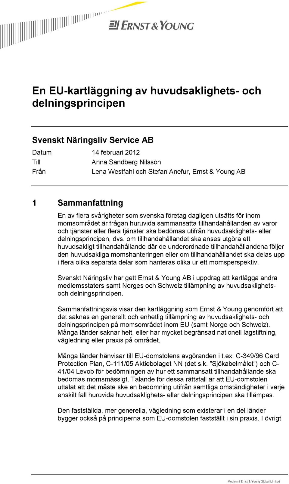 om tillhandahållandet ska anses utgöra ett huvudsakligt tillhandahållande där de underordnade tillhandahållandena följer den huvudsakliga momshanteringen eller om tillhandahållandet ska delas upp i