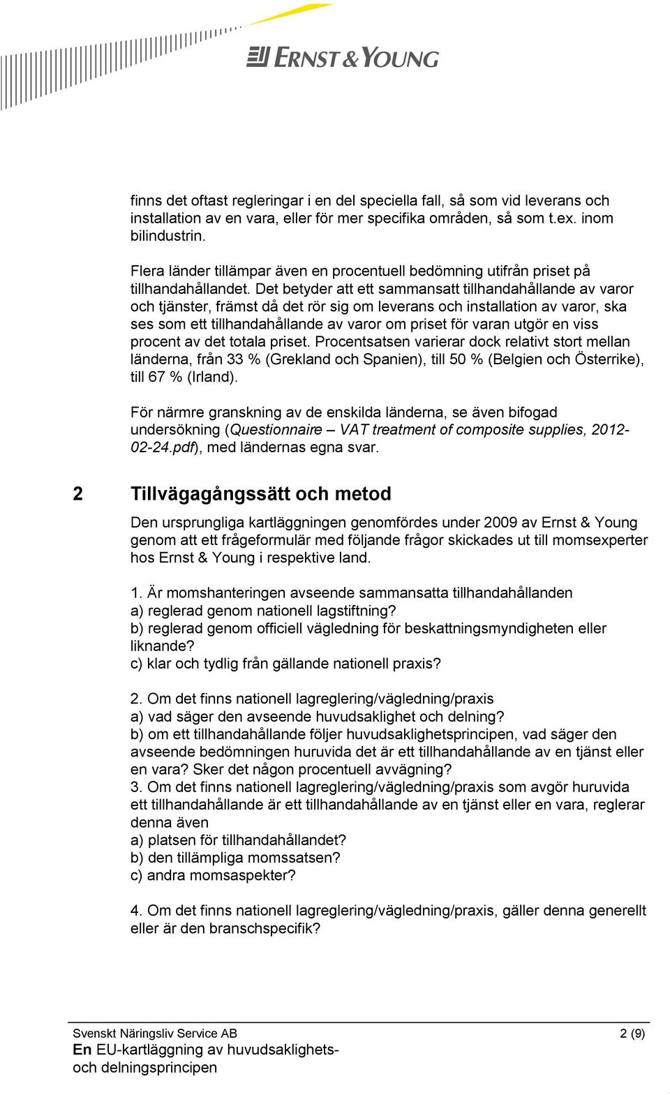 Det betyder att ett sammansatt tillhandahållande av varor och tjänster, främst då det rör sig om leverans och installation av varor, ska ses som ett tillhandahållande av varor om priset för varan