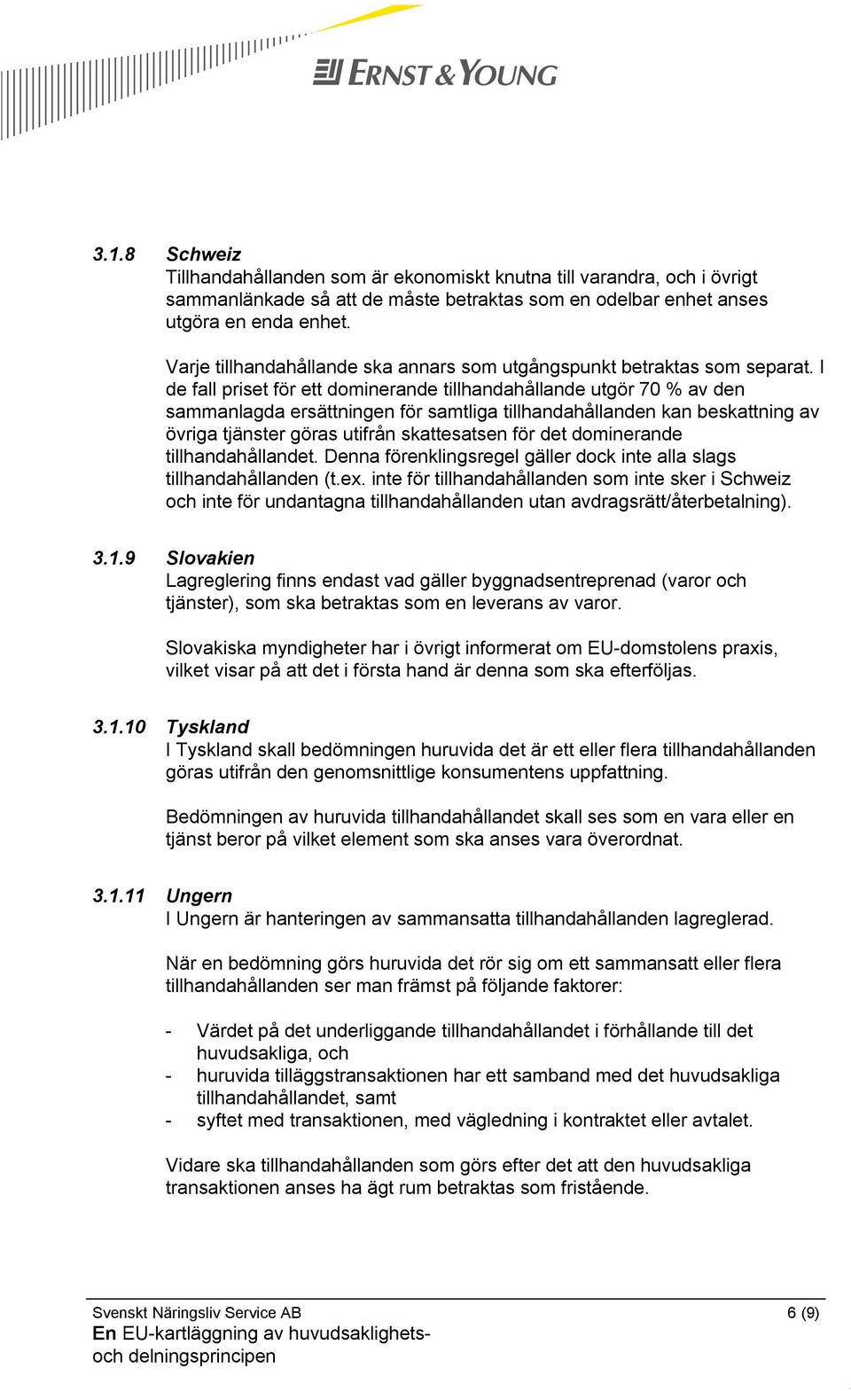 I de fall priset för ett dominerande tillhandahållande utgör 70 % av den sammanlagda ersättningen för samtliga tillhandahållanden kan beskattning av övriga tjänster göras utifrån skattesatsen för det