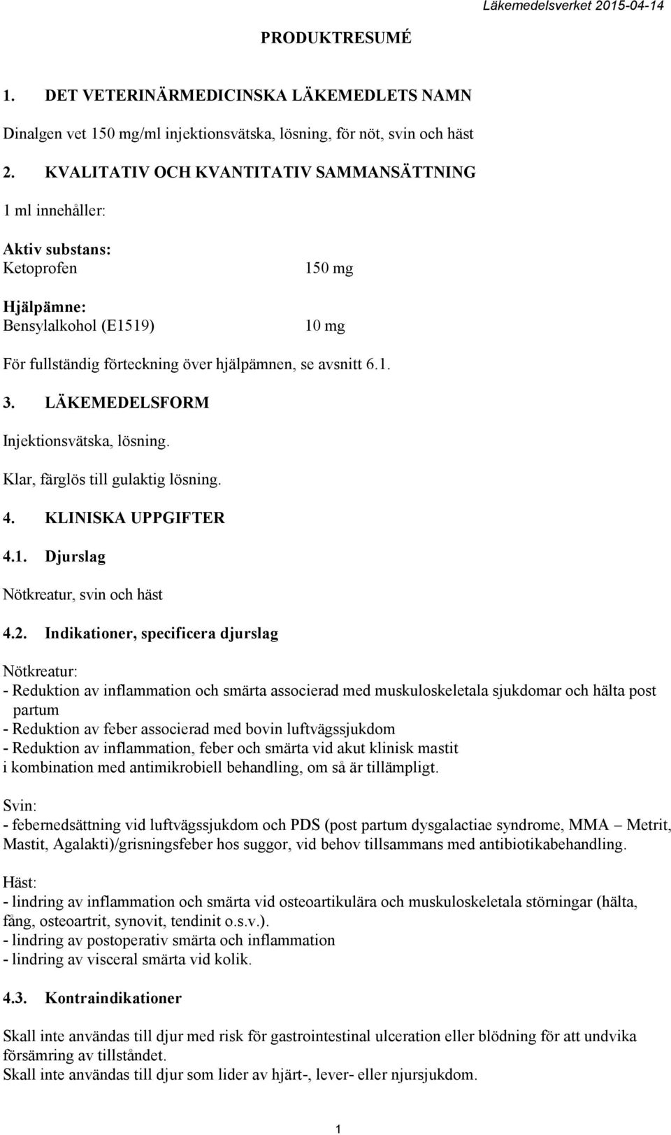 LÄKEMEDELSFORM Injektionsvätska, lösning. Klar, färglös till gulaktig lösning. 4. KLINISKA UPPGIFTER 4.1. Djurslag Nötkreatur, svin och häst 4.2.