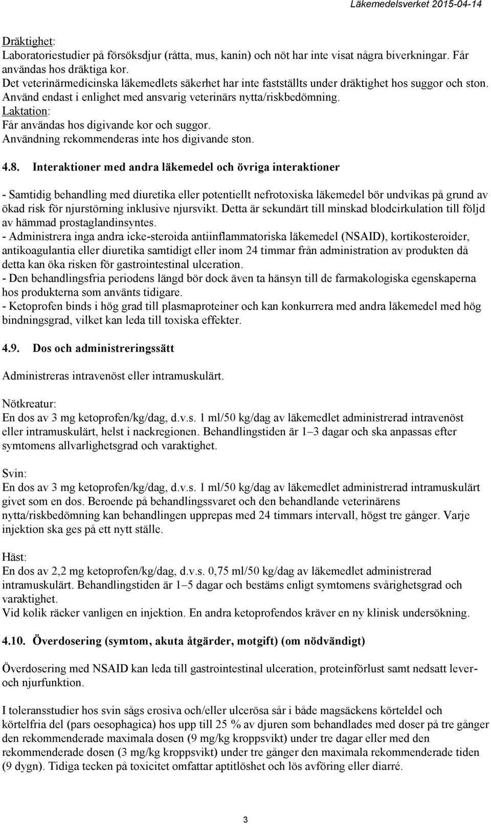 Laktation: Får användas hos digivande kor och suggor. Användning rekommenderas inte hos digivande ston. 4.8.