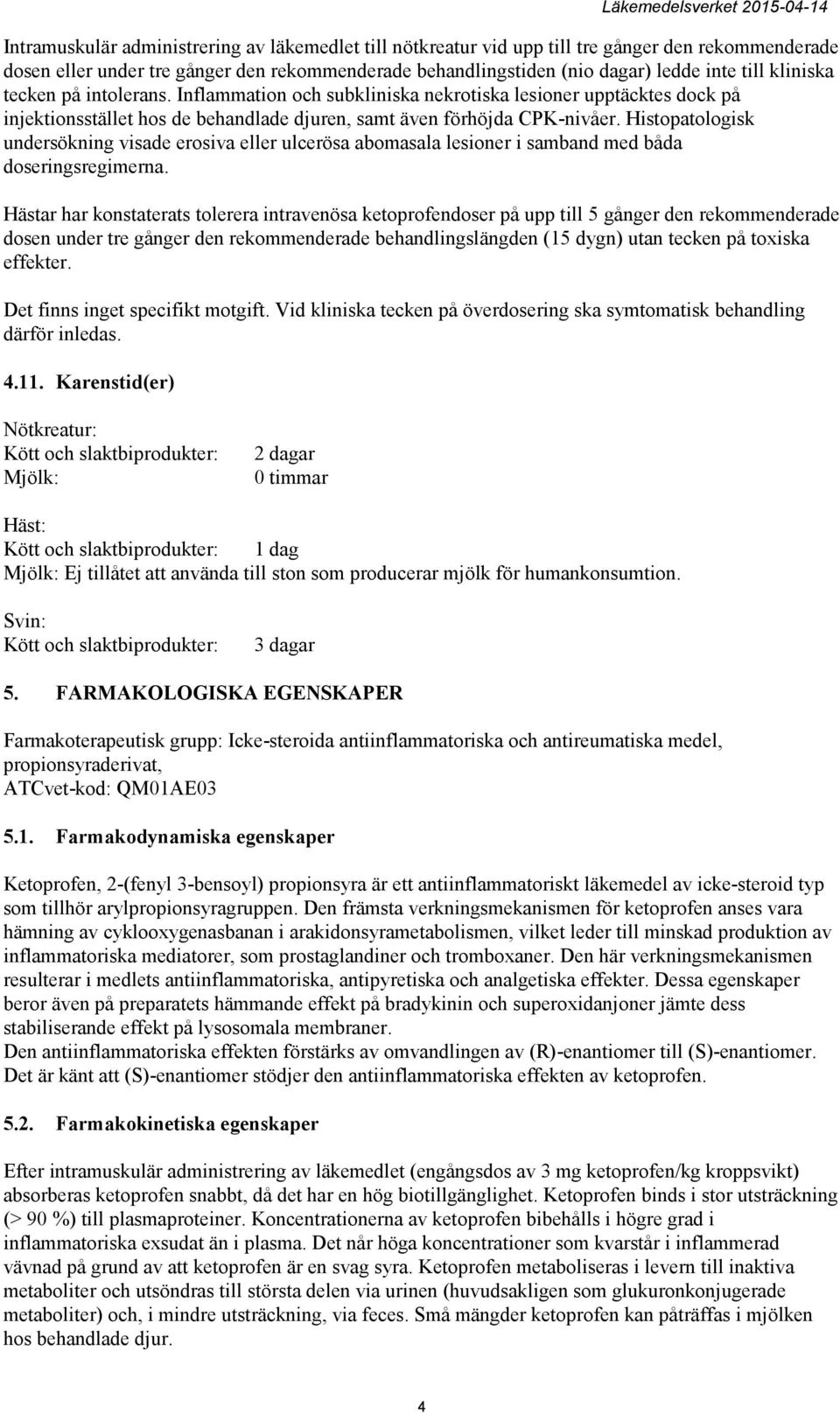 Histopatologisk undersökning visade erosiva eller ulcerösa abomasala lesioner i samband med båda doseringsregimerna.