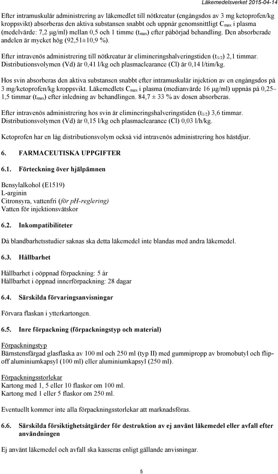 Efter intravenös administrering till nötkreatur är elimineringshalveringstiden (t 1/2) 2,1 timmar. Distributionsvolymen (Vd) är 0,41 l/kg och plasmaclearance (Cl) är 0,14 l/tim/kg.