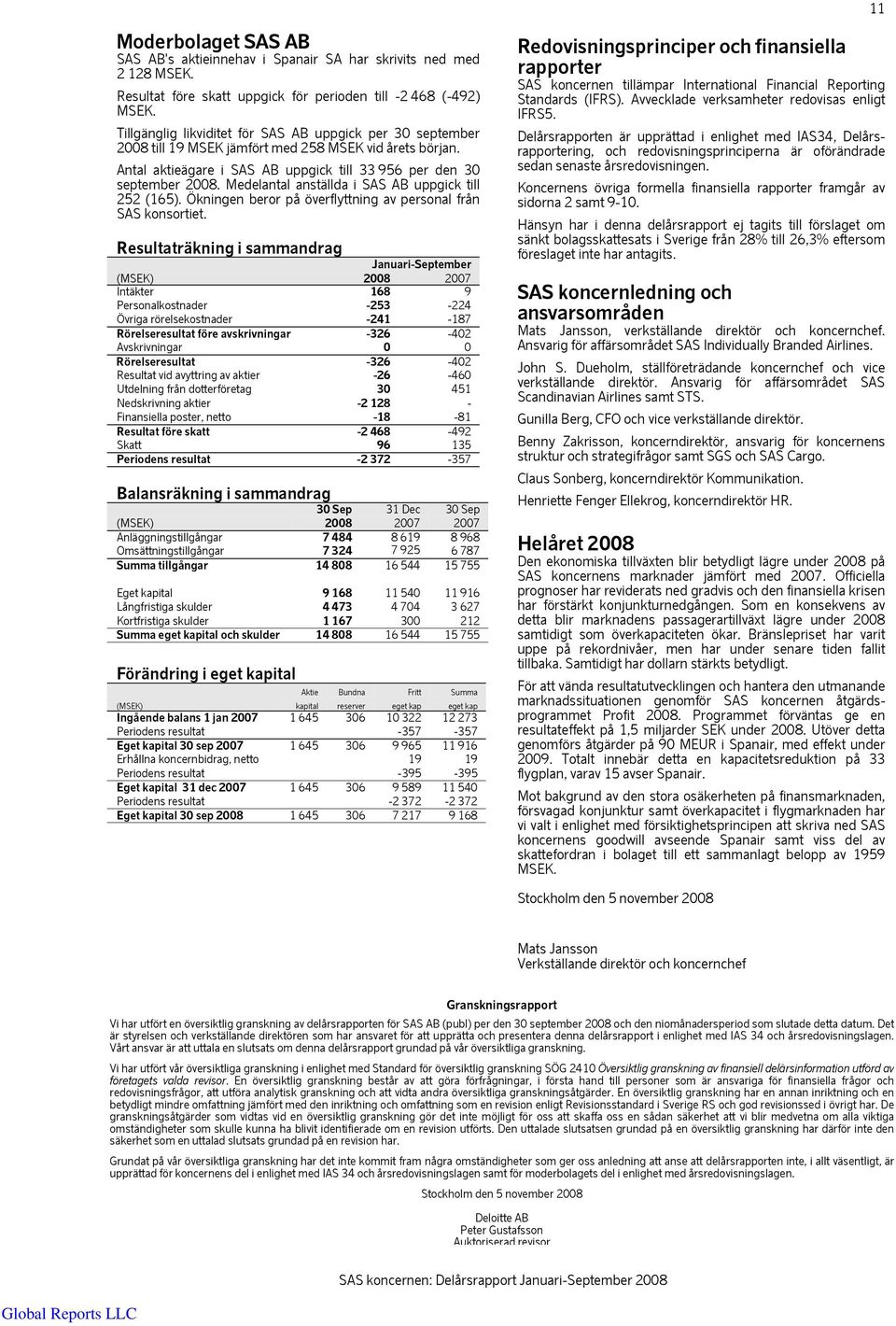 Medelantal anställda i SAS AB uppgick till 252 (165). Ökningen beror på överflyttning av personal från SAS konsortiet.