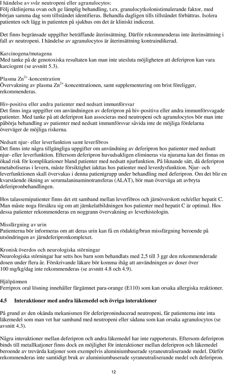 Därför rekommenderas inte återinsättning i fall av neutropeni. I händelse av agranulocytos är återinsättning kontraindikerad.