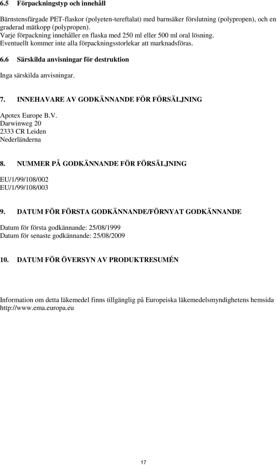 6 Särskilda anvisningar för destruktion Inga särskilda anvisningar. 7. INNEHAVARE AV GODKÄNNANDE FÖR FÖRSÄLJNING Apotex Europe B.V. Darwinweg 20 2333 CR Leiden Nederländerna 8.