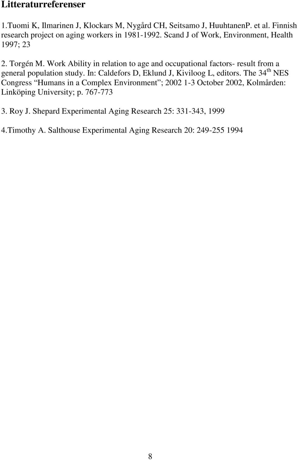 Work Ability in relation to age and occupational factors- result from a general population study. In: Caldefors D, Eklund J, Kiviloog L, editors.