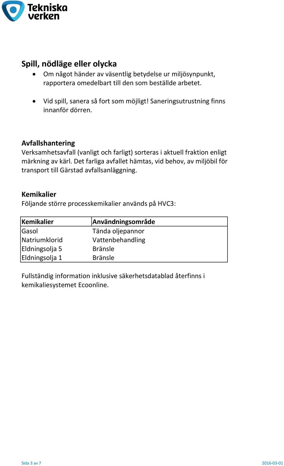 Det farliga avfallet hämtas, vid behov, av miljöbil för transport till Gärstad avfallsanläggning.