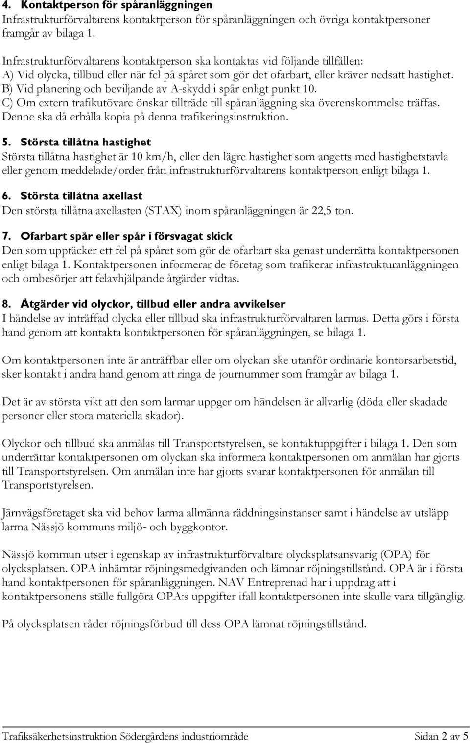 B) Vid planering och beviljande av A-skydd i spår enligt punkt 10. C) Om extern trafikutövare önskar tillträde till spåranläggning ska överenskommelse träffas.