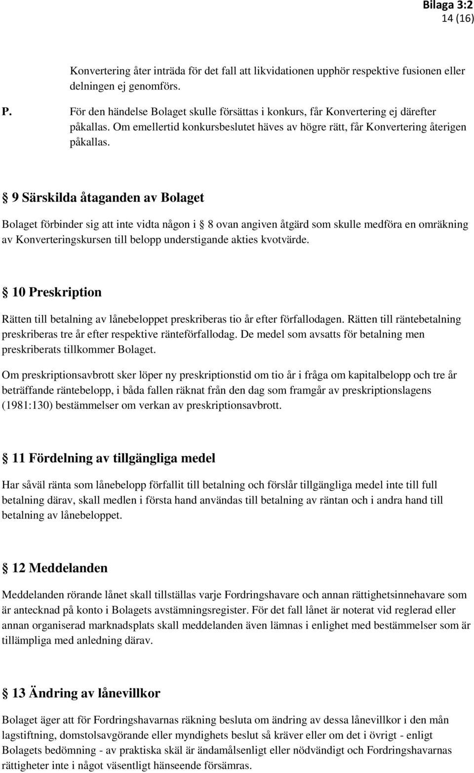 9 Särskilda åtaganden av Bolaget Bolaget förbinder sig att inte vidta någon i 8 ovan angiven åtgärd som skulle medföra en omräkning av Konverteringskursen till belopp understigande akties kvotvärde.