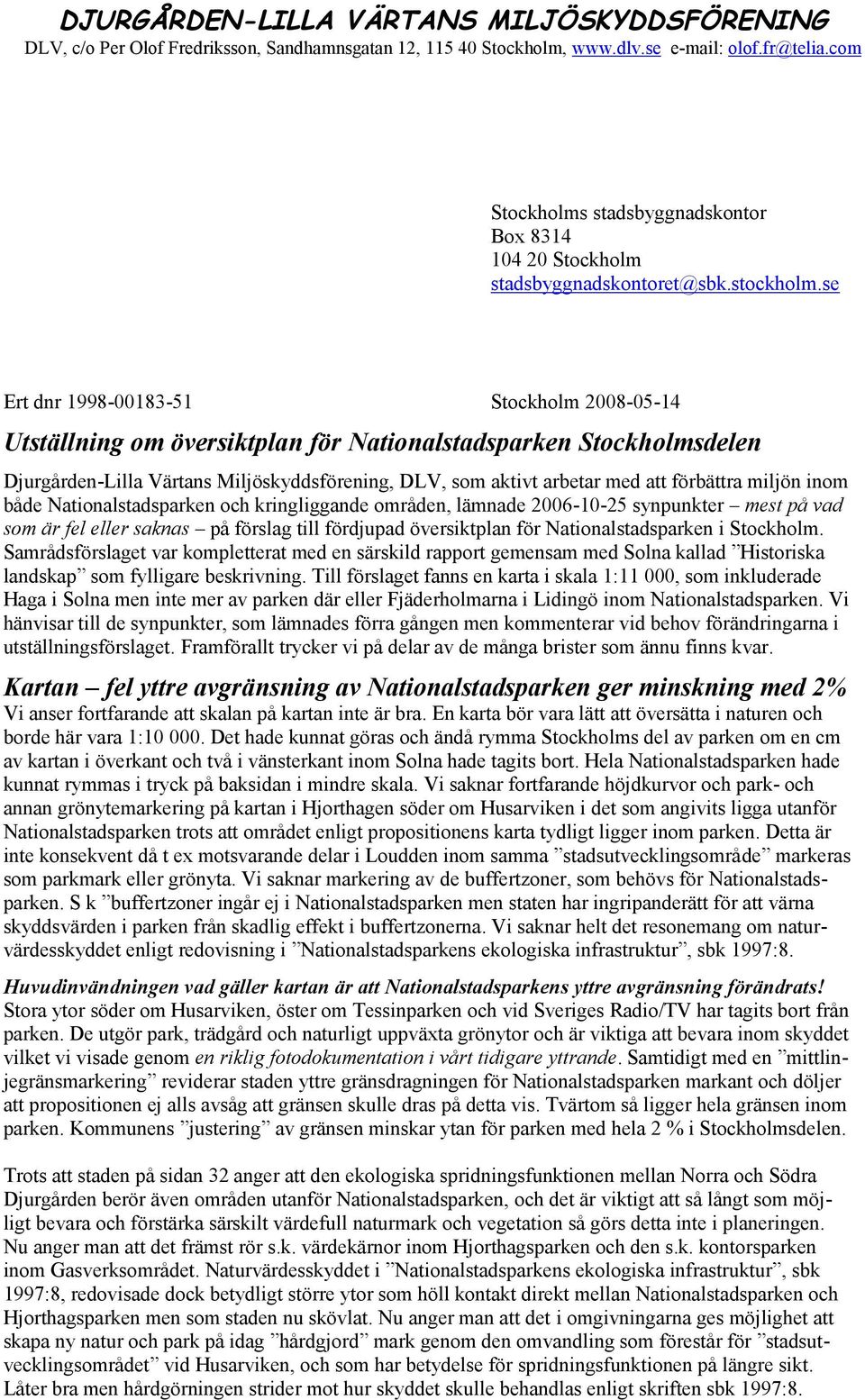 se Ert dnr 1998-00183-51 Stockholm 2008-05-14 Utställning om översiktplan för Nationalstadsparken Stockholmsdelen Djurgården-Lilla Värtans Miljöskyddsförening, DLV, som aktivt arbetar med att