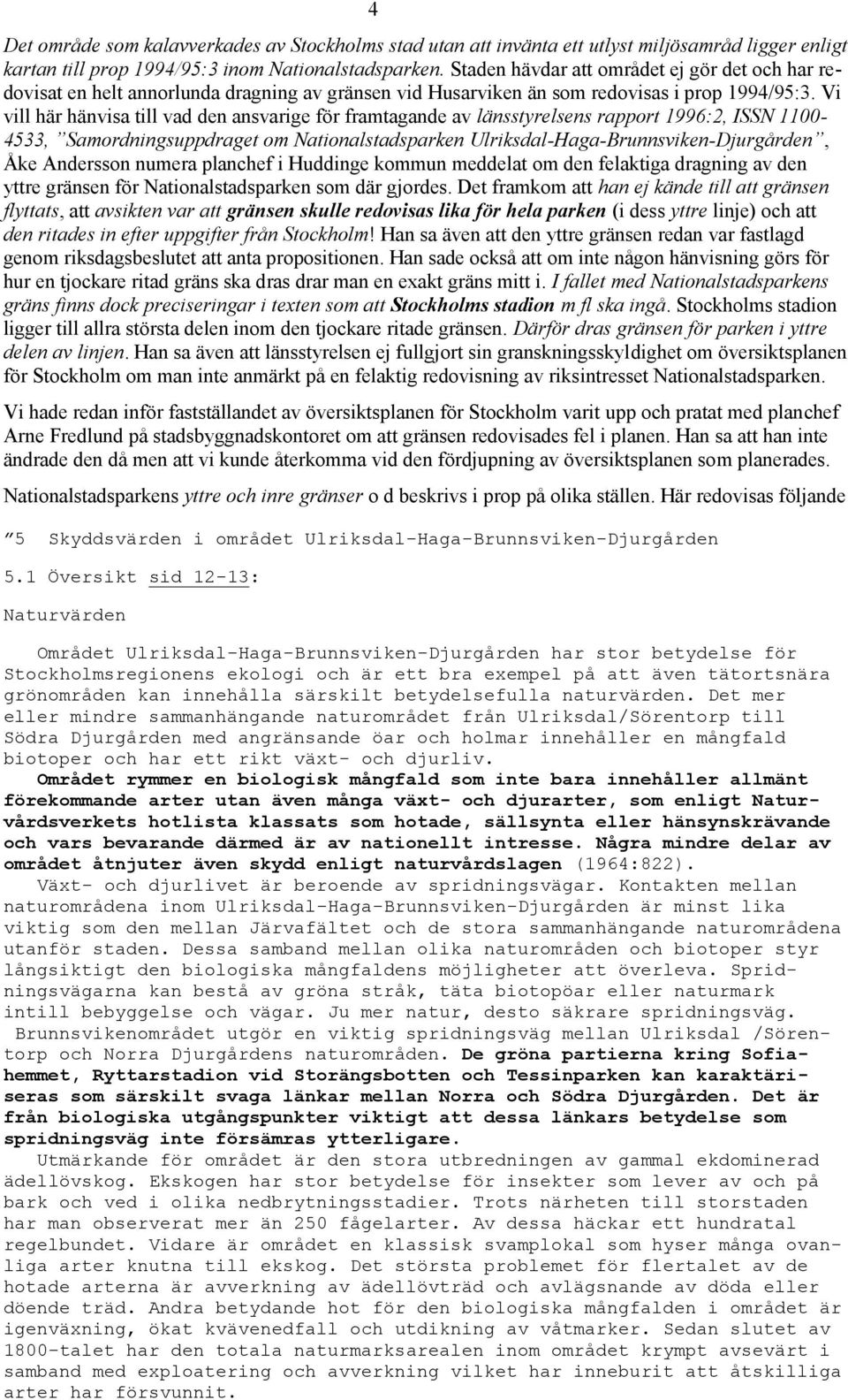 Vi vill här hänvisa till vad den ansvarige för framtagande av länsstyrelsens rapport 1996:2, ISSN 1100-4533, Samordningsuppdraget om Nationalstadsparken Ulriksdal-Haga-Brunnsviken-Djurgården, Åke