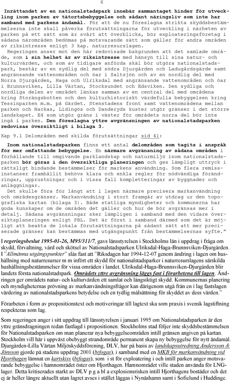 sådana närområden bedömas på motsvarande sätt som gäller för andra områden av riksintresse enligt 3 kap. naturresurslagen.