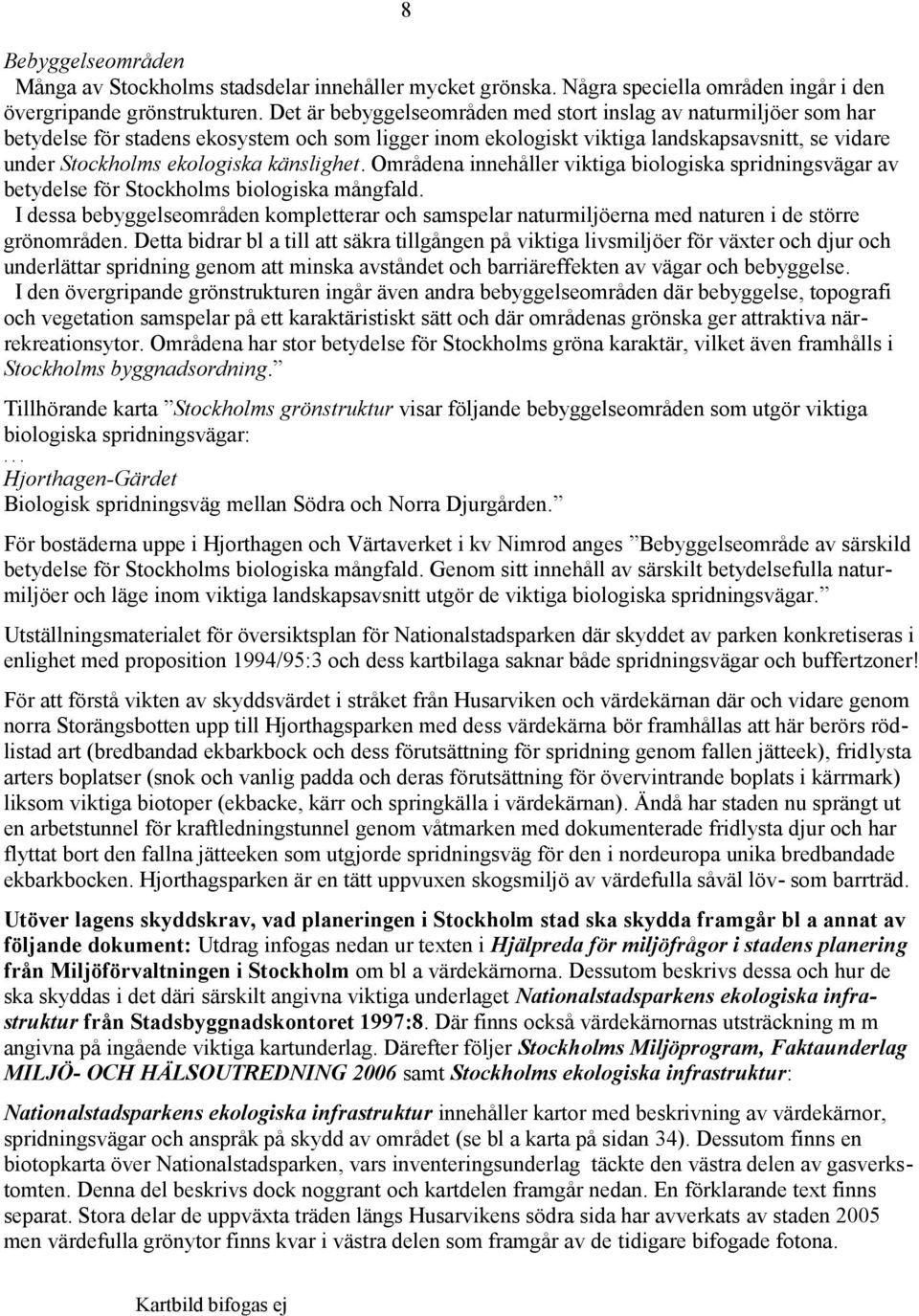 känslighet. Områdena innehåller viktiga biologiska spridningsvägar av betydelse för Stockholms biologiska mångfald.