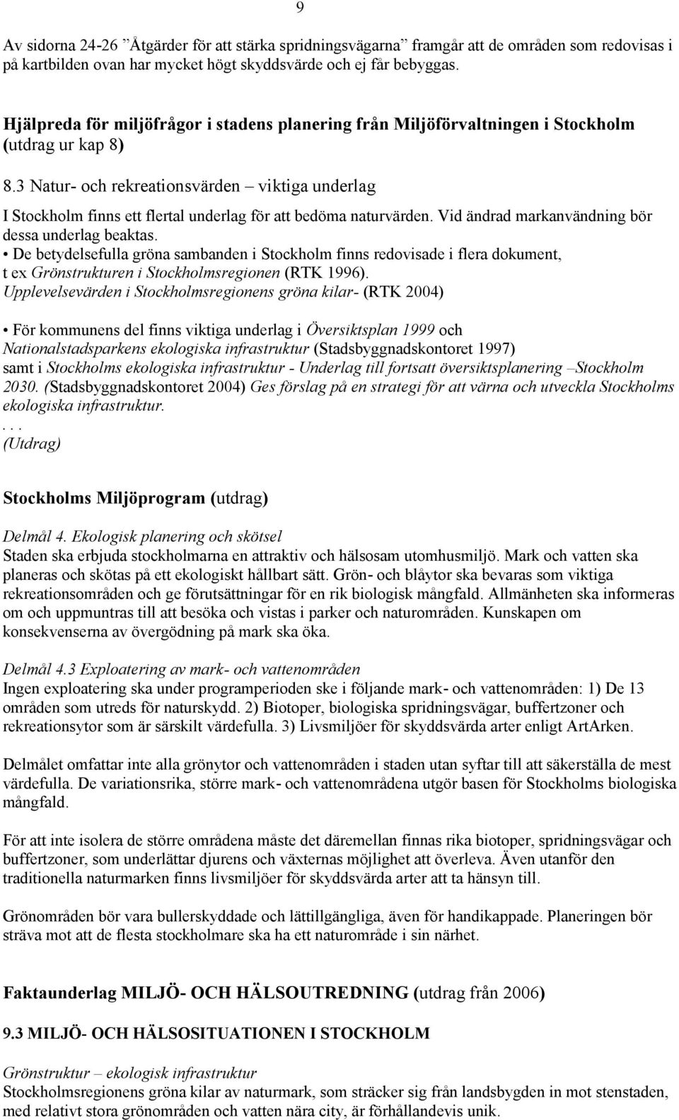 3 Natur- och rekreationsvärden viktiga underlag I Stockholm finns ett flertal underlag för att bedöma naturvärden. Vid ändrad markanvändning bör dessa underlag beaktas.
