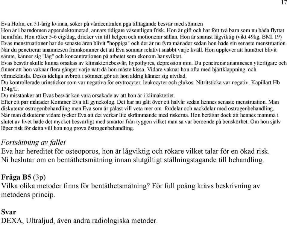 Hon är snarast lågviktig (vikt 49kg, BMI 19) Evas menstruationer har de senaste åren blivit "hoppiga" och det är nu fyra månader sedan hon hade sin senaste menstruation.