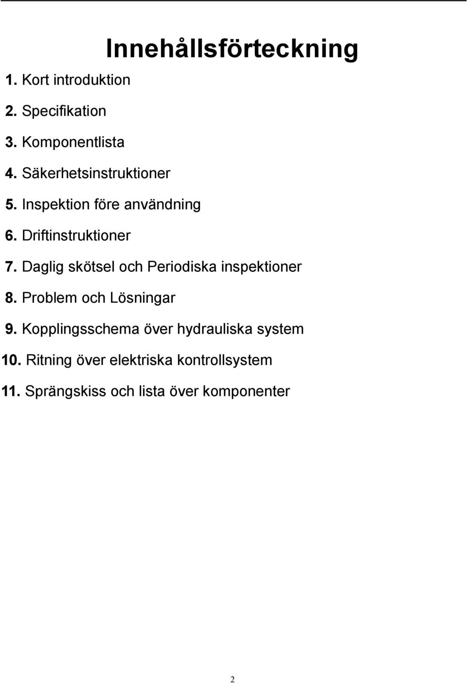 Daglig skötsel och Periodiska inspektioner 8. Problem och Lösningar 9.