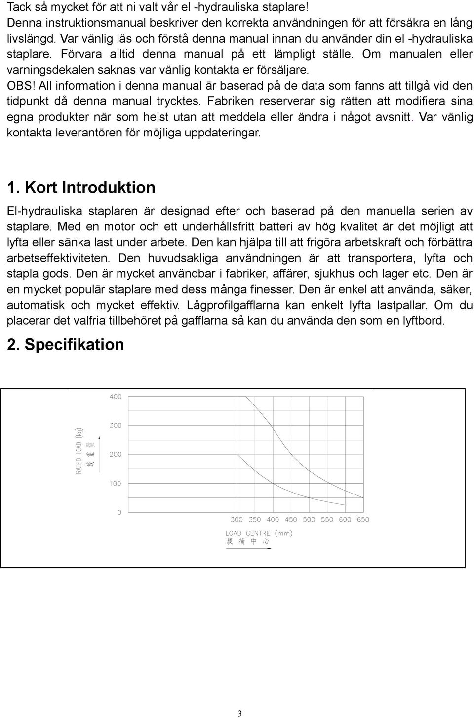 Om manualen eller varningsdekalen saknas var vänlig kontakta er försäljare. OBS! All information i denna manual är baserad på de data som fanns att tillgå vid den tidpunkt då denna manual trycktes.