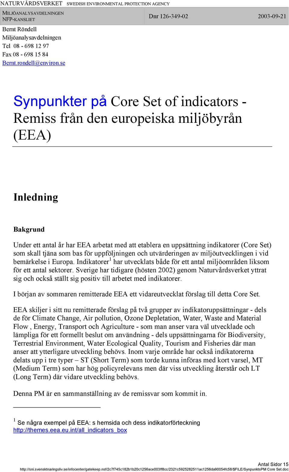 skall tjäna som bas för uppföljningen och utvärderingen av miljöutvecklingen i vid bemärkelse i Europa. Indikatorer 1 har utvecklats både för ett antal miljöområden liksom för ett antal sektorer.