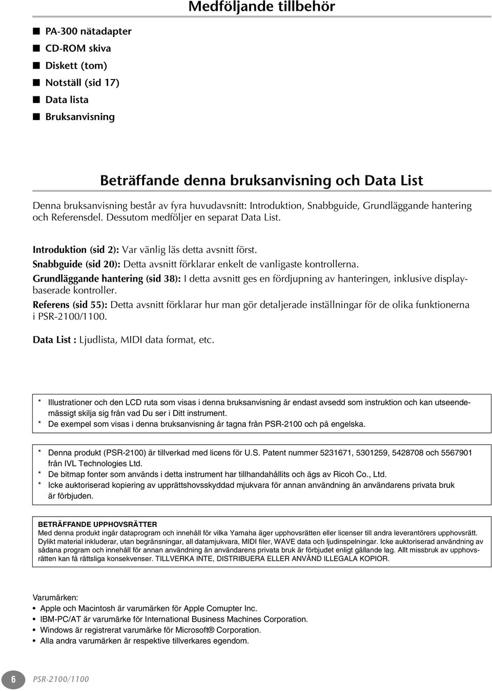 Snabbguide (sid 0): etta avsnitt förklarar enkelt de vanligaste kontrollerna. rundläggande hantering (sid 3): detta avsnitt ges en fördjupning av hanteringen, inklusive displaybaserade kontroller.