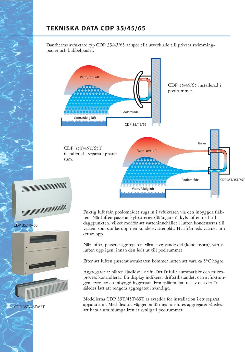 När luften passerar kylbatteriet (förångaren), kyls luften ned till daggpunkten, vilket medför att vatteninnehållet i luften kondenseras till vatten, som samlas upp i en kondensvattenplåt.