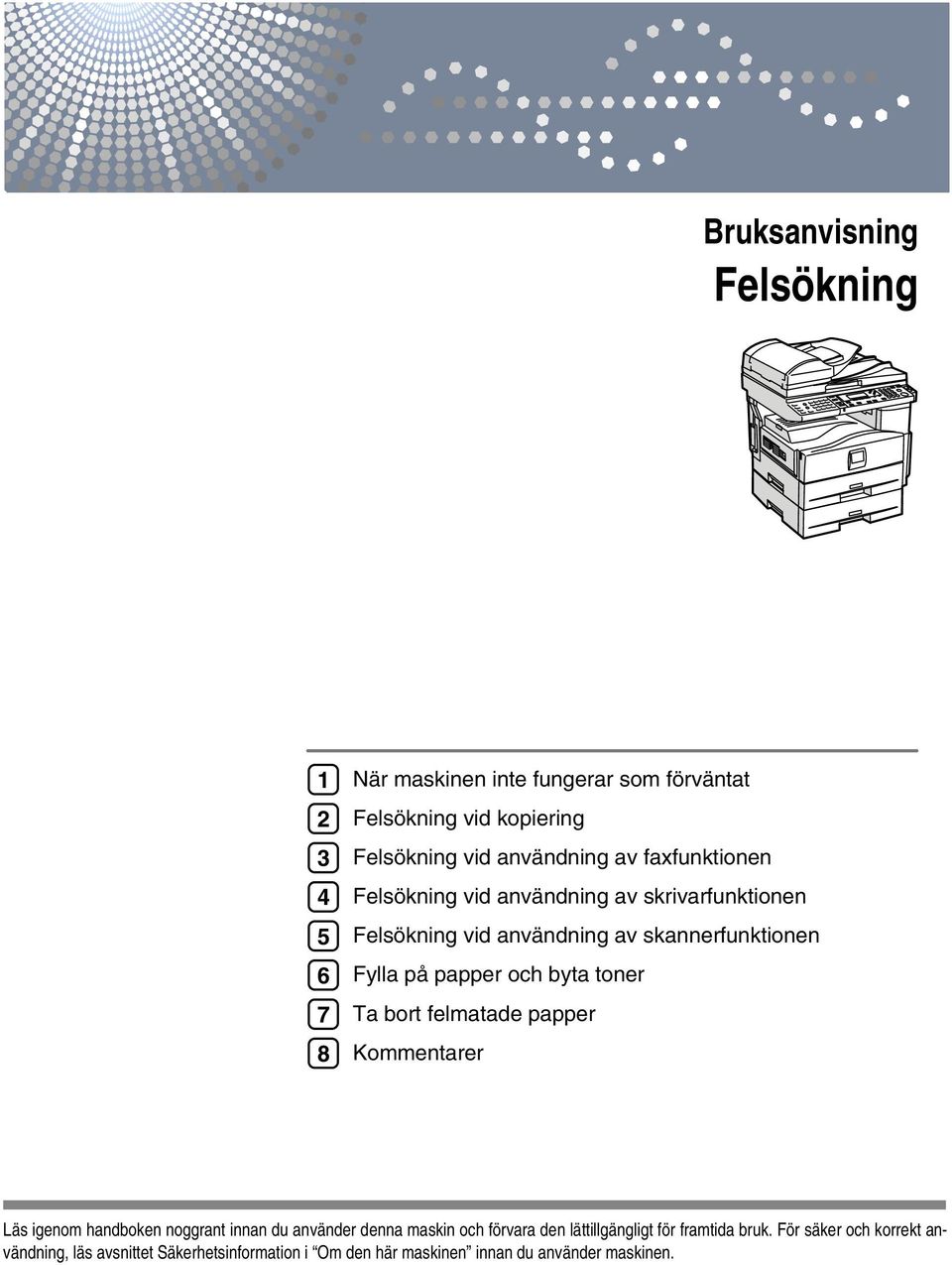 toner Ta bort felmatade papper Kommentarer Läs igenom handboken noggrant innan du använder denna maskin och förvara den lättillgängligt