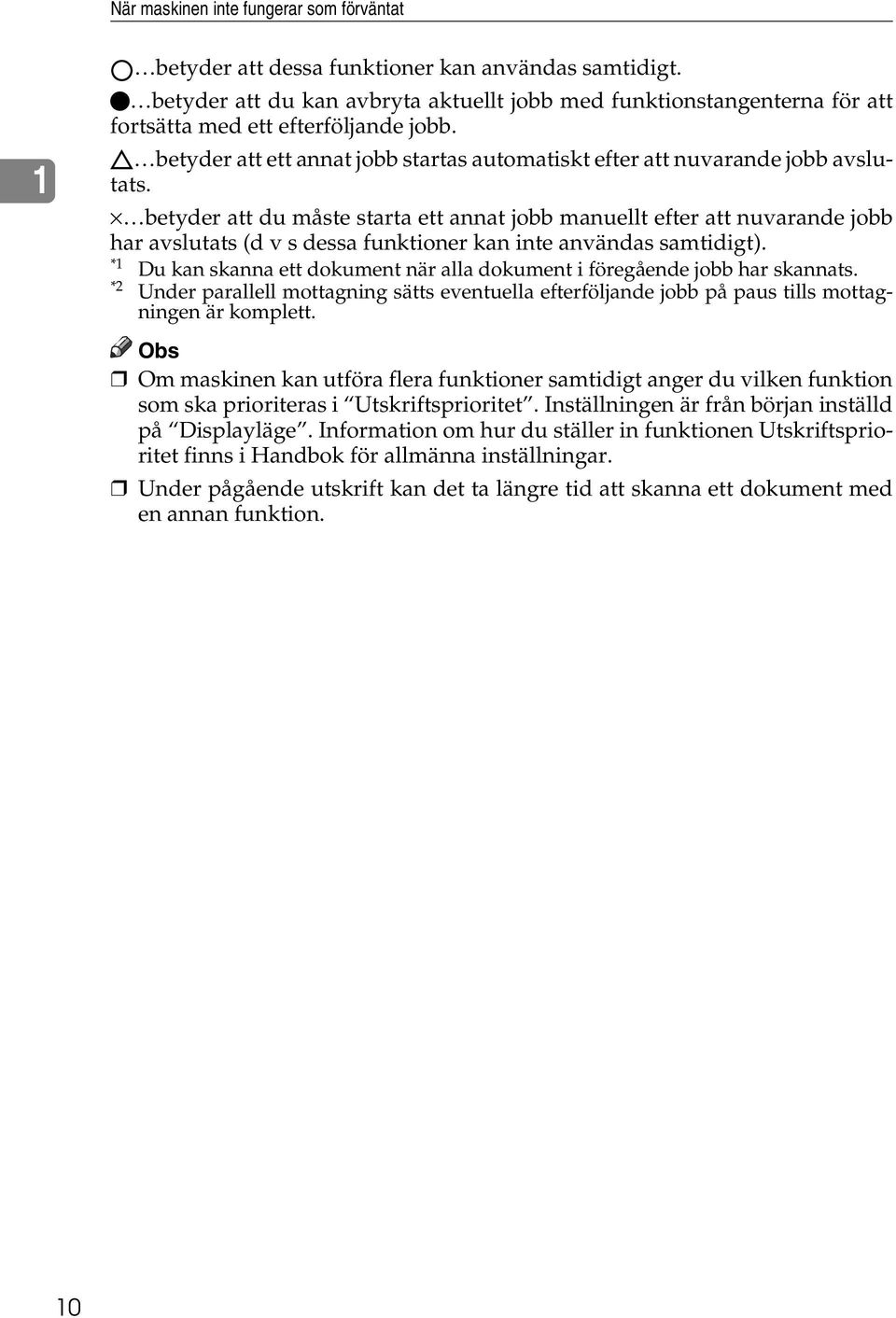 betyder att du måste starta ett annat jobb manuellt efter att nuvarande jobb har avslutats (d v s dessa funktioner kan inte användas samtidigt).