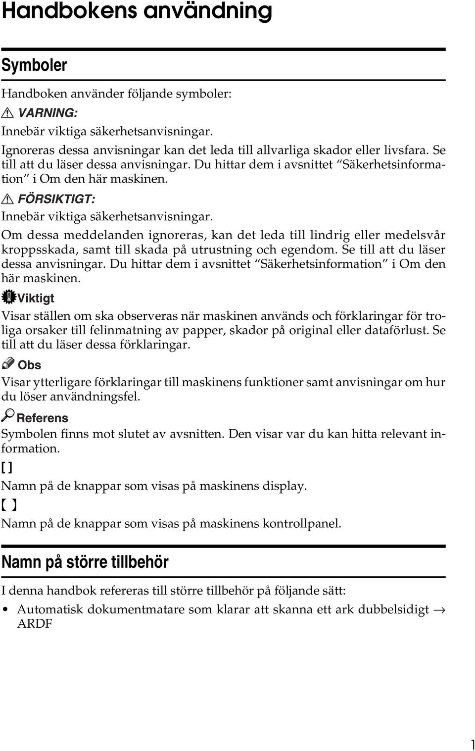 Om dessa meddelanden ignoreras, kan det leda till lindrig eller medelsvår kroppsskada, samt till skada på utrustning och egendom. Se till att du läser dessa anvisningar.